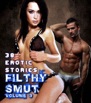 [Filthy Smut 03] • 38 Erotic Stories · Over 450 Pages of Hot Sex